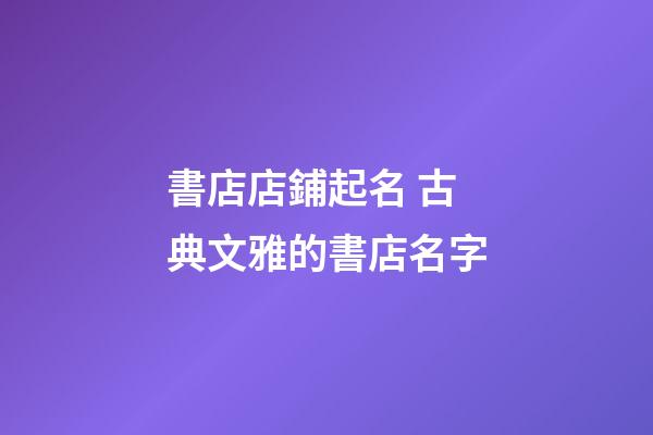 書店店鋪起名 古典文雅的書店名字-第1張-店鋪起名-玄機(jī)派